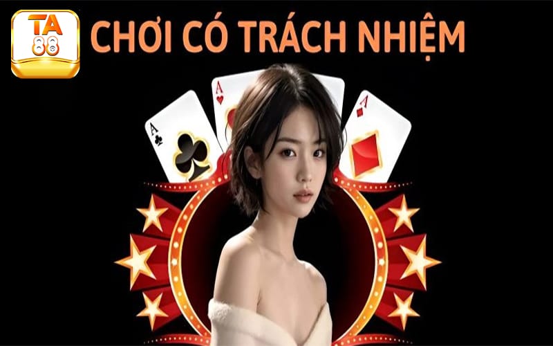 Tìm hiểu tính trách nhiệm và chơi có trách nhiệm TA88