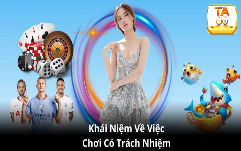 Giải đáp khái niệm chơi có trách nhiệm TA88